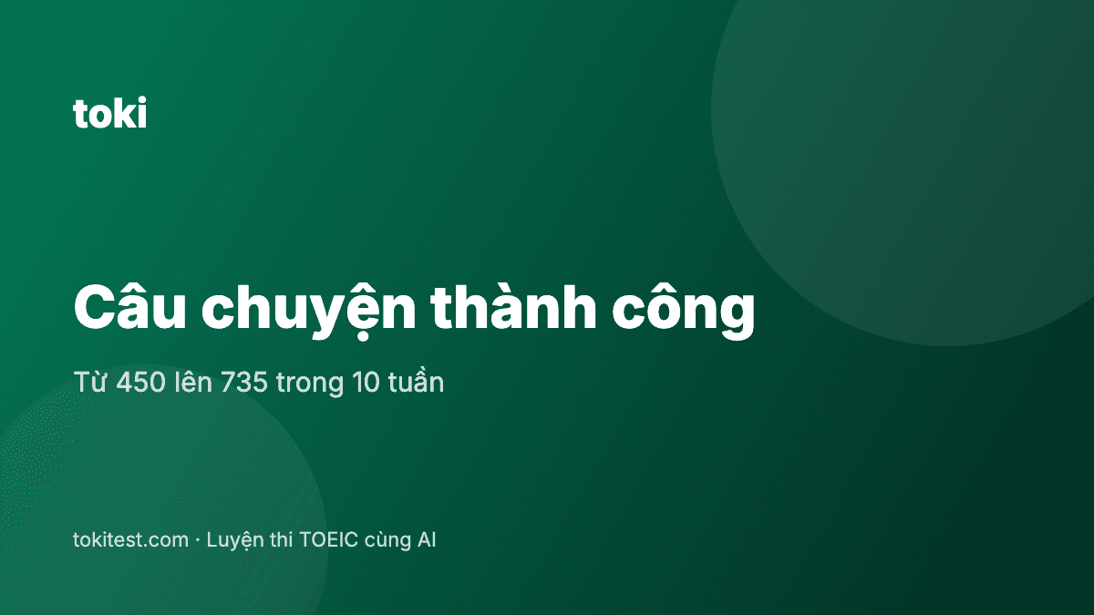 Câu chuyện thành công: từ 450 lên 735 TOEIC trong 10 tuần với Toki