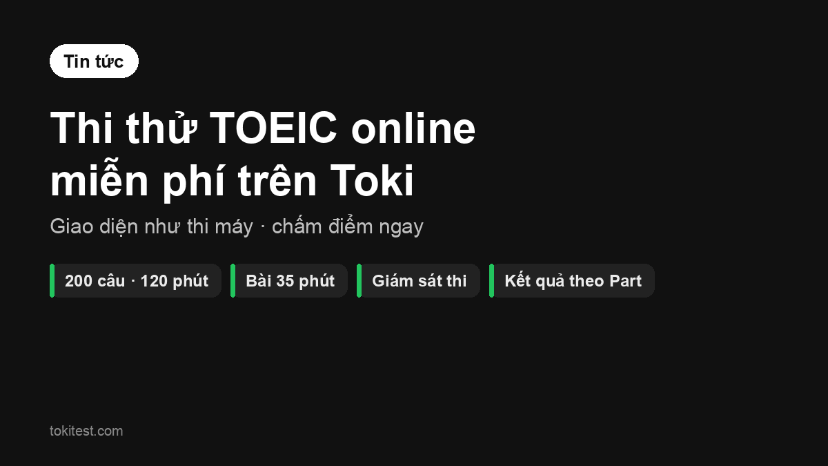Thi thử TOEIC online miễn phí trên Toki: giao diện như thi trên máy, chấm điểm ngay