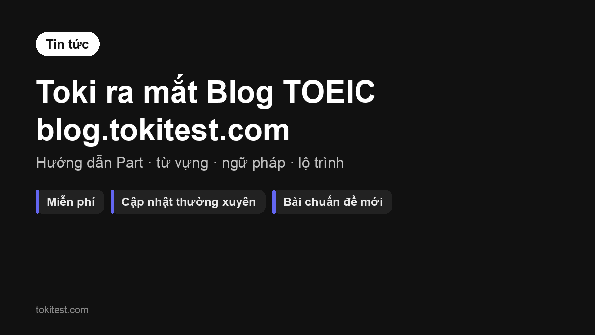 Toki ra mắt Blog TOEIC tại blog.tokitest.com: kho bài hướng dẫn luyện thi miễn phí